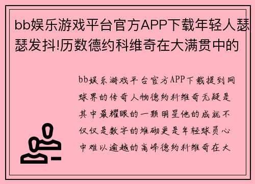 bb娱乐游戏平台官方APP下载年轻人瑟瑟发抖!历数德约科维奇在大满贯中的20项恐怖纪录 - 副本