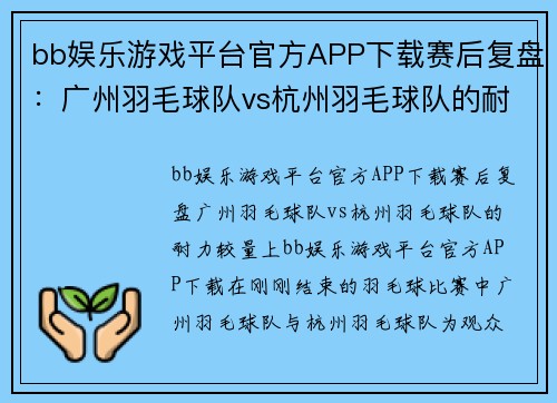 bb娱乐游戏平台官方APP下载赛后复盘：广州羽毛球队vs杭州羽毛球队的耐力较量